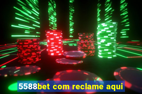 5588bet com reclame aqui